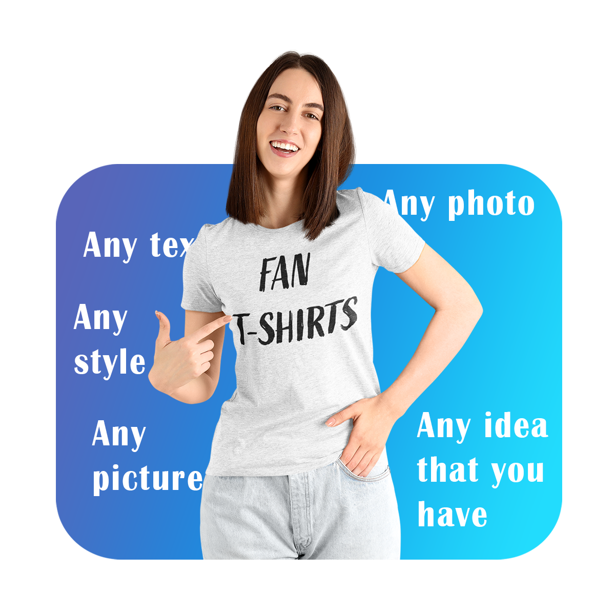 A young woman in a white tee labeled “FAN T-SHIRTS” smiles and points at the design, promoting custom options. A gradient blue background highlights “Any text,” “Any style,” and “Any idea” by Your iDeas Shop.